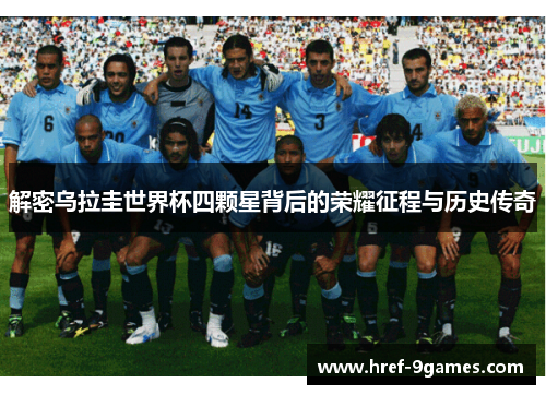 解密乌拉圭世界杯四颗星背后的荣耀征程与历史传奇 解密乌拉圭世界杯四颗星背后的荣耀征程与历史传奇