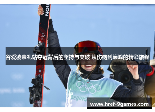 谷爱凌崇礼站夺冠背后的坚持与突破 从伤病到巅峰的精彩旅程 谷爱凌崇礼站夺冠背后的坚持与突破 从伤病到巅峰的精彩旅程