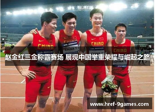 赵金红三金称霸赛场 展现中国举重荣耀与崛起之路 赵金红三金称霸赛场 展现中国举重荣耀与崛起之路