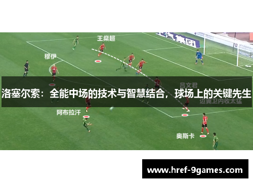洛塞尔索：全能中场的技术与智慧结合，球场上的关键先生