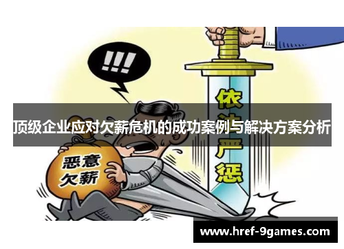 顶级企业应对欠薪危机的成功案例与解决方案分析 顶级企业应对欠薪危机的成功案例与解决方案分析