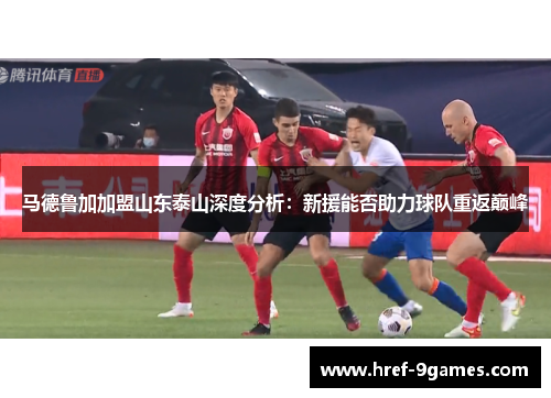 马德鲁加加盟山东泰山深度分析：新援能否助力球队重返巅峰