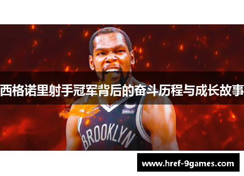 西格诺里射手冠军背后的奋斗历程与成长故事 西格诺里射手冠军背后的奋斗历程与成长故事