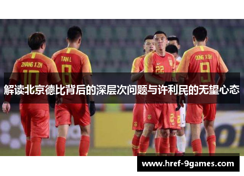 解读北京德比背后的深层次问题与许利民的无望心态 解读北京德比背后的深层次问题与许利民的无望心态