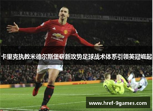 卡里克执教米德尔斯堡崭新攻势足球战术体系引领英冠崛起 卡里克执教米德尔斯堡崭新攻势足球战术体系引领英冠崛起