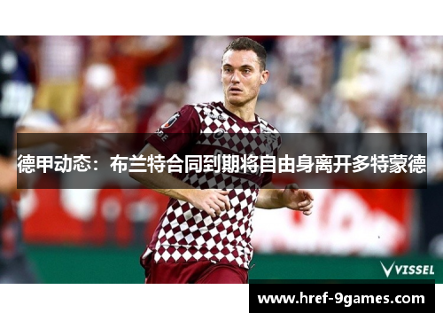 德甲动态：布兰特合同到期将自由身离开多特蒙德